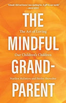 The Mindful Grandparent : The Art of Loving Our Children's Children-9781506468068