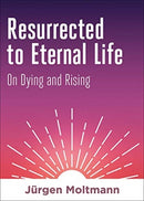 Resurrected to Eternal Life : On Dying and Rising-9781506469393