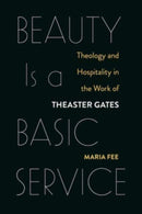 Beauty Is a Basic Service : Theology and Hospitality in the Work of Theaster Gates-9781506469843