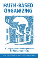 Faith-Based Organizing : A Congregational Planning Resource for Addressing Poverty-9781506470153