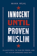 Innocent Until Proven Muslim : Islamophobia, the War on Terror, and the Muslim Experience Since 9/11-9781506470467