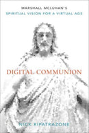 Digital Communion : Marshall McLuhan's Spiritual Vision for a Virtual Age-9781506471143