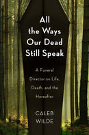 All the Ways Our Dead Still Speak