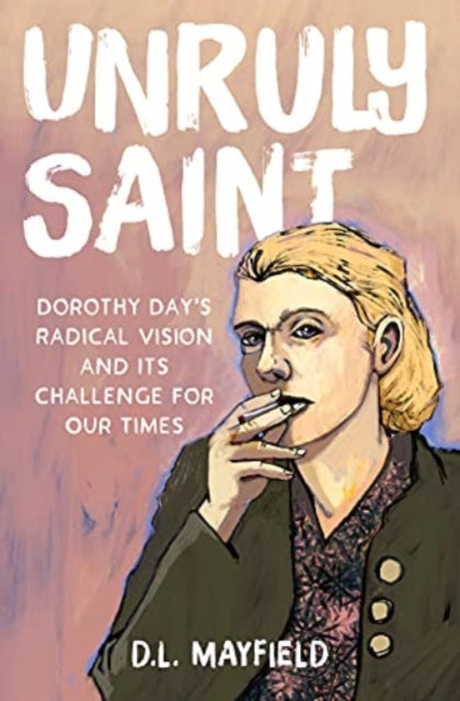 Unruly Saint : Dorothy Day's Radical Vision and its Challenge for Our Times-9781506473598