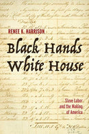 Black Hands, White House : Slave Labor and the Making of America-9781506474670