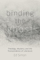 Binding the Ghost : Theology, Mystery, and the Transcendence of Literature-9781506478777