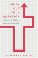 Work Out Your Salvation : A Theology of Markets and Moral Formation-9781506479415