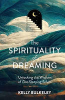 The Spirituality of Dreaming : Unlocking the Wisdom of Our Sleeping Selves-9781506483146