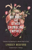 My Body and Other Crumbling Empires : Lessons for Healing in a World That Is Sick?-9781506484310