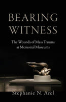 Bearing Witness : The Wounds of Mass Trauma at Memorial Museums-9781506485454