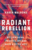 Radiant Rebellion : Reclaim Aging, Practice Joy, and Raise a Little Hell-9781506487632