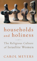Households and Holiness : The Religious Culture of Israelite Women-9781506488608