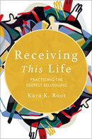 Receiving This Life : Practicing the Deepest Belonging-9781506488905