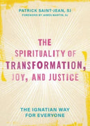 The Spirituality of Transformation, Joy, and Justice : The Ignatian Way for Everyone-9781506491158
