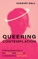 Queering Contemplation : Finding Queerness in the Roots and Future of Contemplative Spirituality-9781506493398