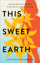 This Sweet Earth : Walking with Our Children in the Age of Climate Collapse-9781506495125
