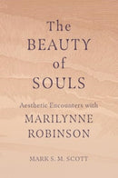The Beauty of Souls : Aesthetic Encounters with Marilynne Robinson-9781506495644