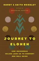 Journey to Eloheh : How Indigenous Values Lead Us to Harmony and Well-Being-9781506496979
