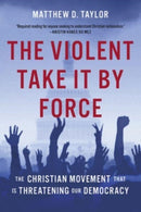 The Violent Take It by Force : The Christian Movement That Is Threatening Our Democracy-9781506497785