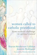 Women Called to Catholic Priesthood : From Ecclesial Challenge to Spiritual Renewal-9781506498393