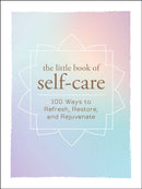 The Little Book of Self-Care : 200 Ways to Refresh, Restore, and Rejuvenate-9781507204917