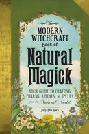 The Modern Witchcraft Book of Natural Magick : Your Guide to Crafting Charms, Rituals, and Spells from the Natural World-9781507207208