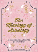The Mixology of Astrology : Cosmic Cocktail Recipes for Every Sign-9781507208151