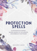 Protection Spells : Clear Negative Energy, Banish Unhealthy Influences, and Embrace Your Power-9781507208328