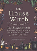 The House Witch : Your Complete Guide to Creating a Magical Space with Rituals and Spells for Hearth and Home-9781507209462