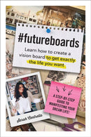 #FutureBoards : Learn How to Create a Vision Board to Get Exactly the Life You Want by Sarah Centrella