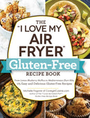 The "I Love My Air Fryer" Gluten-Free Recipe Book : From Lemon Blueberry Muffins to Mediterranean Short Ribs, 175 Easy and Delicious Gluten-Free Recipes-9781507210413