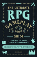The Ultimate RPG Gameplay Guide : Role-Play the Best Campaign Ever-No Matter the Game!-9781507210932