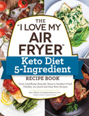 The "I Love My Air Fryer" Keto Diet 5-Ingredient Recipe Book : From Bacon and Cheese Quiche to Chicken Cordon Bleu, 175 Quick and Easy Keto Recipes-9781507212998