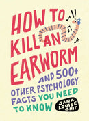 How to Kill an Earworm : And 500+ Other Psychology Facts You Need to Know-9781507220283