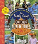 The Family Guide to Outdoor Adventures : 30 Wilderness Activities to Enjoy Nature Together!-9781507220405