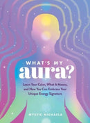 What's My Aura? : Learn Your Color, What It Means, and How You Can Embrace Your Unique Energy Signature-9781507221310