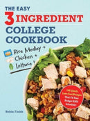 The Easy Three-Ingredient College Cookbook : 100 Quick, Low-Cost Recipes That Fit Your Budget AND Schedule!-9781507222492