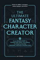 The Ultimate Fantasy Character Creator : From Origin Story to Character Voice, Everything You Need to Develop Original Fantasy Characters-9781507222676