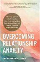 Overcoming Relationship Anxiety : A Personal Approach to Understanding Your Emotions, Building Your Self-Confidence, and Creating a Healthy, Secure Partnership-9781507222683