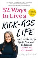 52 Ways to Live a Kick-Ass Life, Updated & Expanded Edition : BS-Free Wisdom to Ignite Your Inner Badass and Live the Life You Deserve-9781507222867