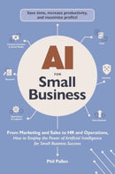 AI for Small Business : From Marketing and Sales to HR and Operations, How to Employ the Power of Artificial Intelligence for Small Business Success-9781507222911
