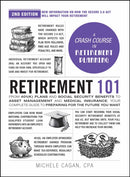Retirement 101, 2nd Edition : From 401(k) Plans and Social Security Benefits to Asset Management and Medical Insurance, Your Complete Guide to Preparing for the Future You Want-9781507223819
