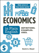 Economics in Plain English : Definitions. Examples. Uses.-9781507223901