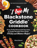 The "I Love My Blackstone Griddle" Cookbook : From Fluffy Buttermilk Pancakes to Crispy Breaded Pork Chops, 175 Easy and Delicious Recipes!-9781507224076