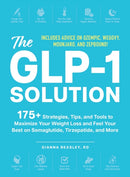 The GLP-1 Solution : 175+ Strategies, Tips, and Tools to Maximize Your Weight Loss and Feel Your Best on Semaglutide, Tirzepatide, and More-9781507224113