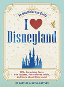I Love Disneyland : 100+ Surprising Facts, Fun Quizzes, Fan-Favorite Trivia, and More about Disneyland!-9781507224373