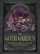 The Goth Garden : The Mystery, Beauty, and Lore of Dark Gardening-9781507224472