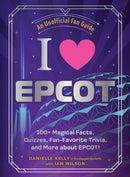 I Love EPCOT : 100+ Magical Facts, Quizzes, Fan-Favorite Trivia, and More about EPCOT!-9781507224977