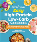 The Everything Easy High-Protein, Low-Carb Cookbook : 200 Satisfying Recipes to Lose Weight, Build Muscle, and Live a Healthy Lifestyle-9781507225110