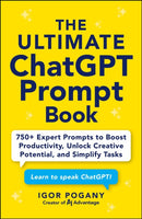 The Ultimate ChatGPT Prompt Book : 750+ Expert Prompts to Boost Productivity, Unlock Creative Potential, and Simplify Tasks-9781507225554